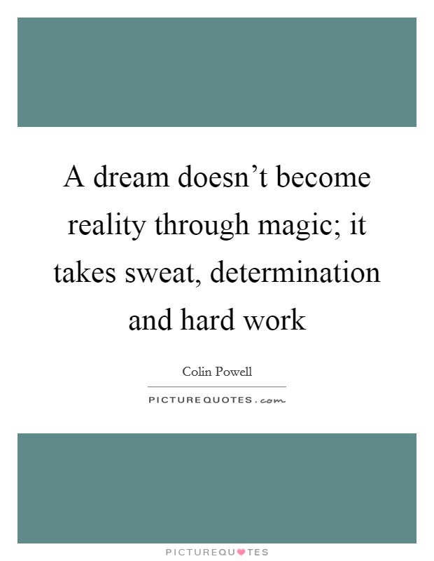 A dream doesn't become reality through magic; it takes sweat, determination and hard work Picture Quote #1