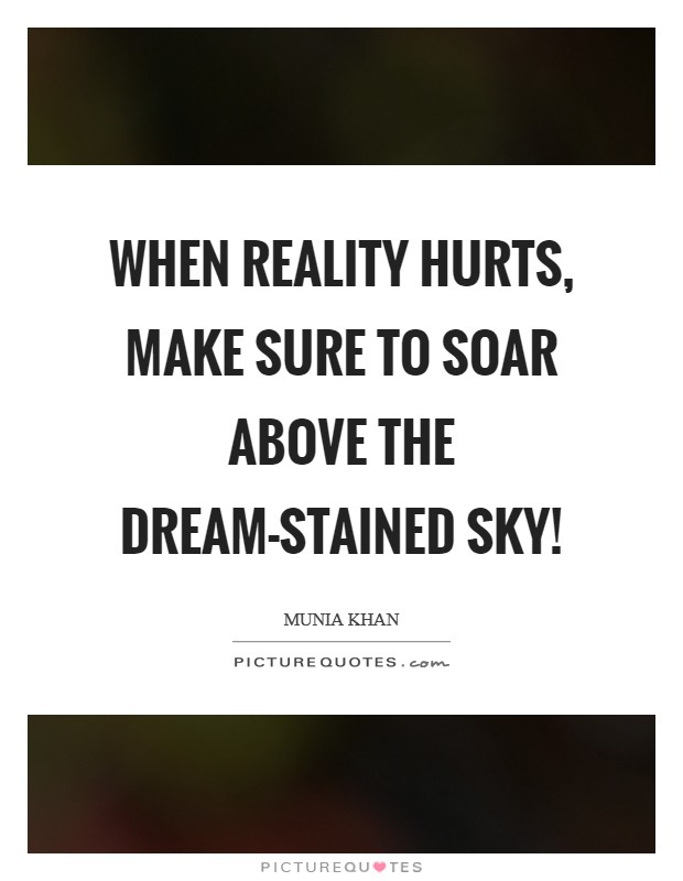 When reality hurts, make sure to soar above the dream-stained sky! Picture Quote #1