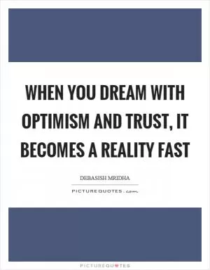 When you dream with optimism and trust, it becomes a reality fast Picture Quote #1