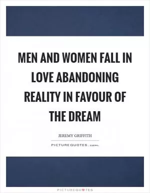 Men and women fall in love abandoning reality in favour of the dream Picture Quote #1