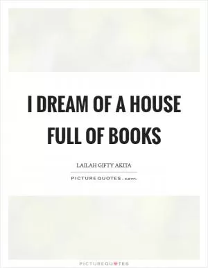 I dream of a house full of books Picture Quote #1