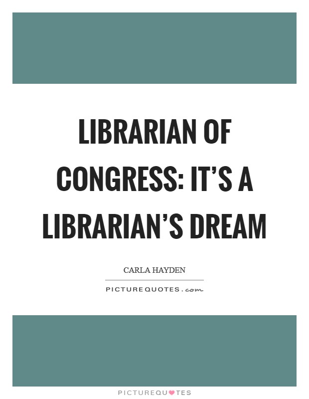 Librarian of Congress: It's a librarian's dream Picture Quote #1