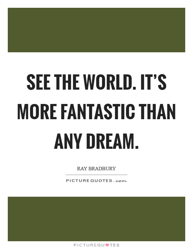 See the world. It's more fantastic than any dream. Picture Quote #1