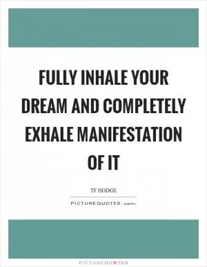 Fully inhale your dream and completely exhale manifestation of it Picture Quote #1