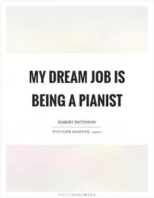 My dream job is being a pianist Picture Quote #1