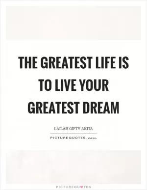 The greatest life is to live your greatest dream Picture Quote #1