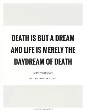 Death is but a dream and life is merely the daydream of death Picture Quote #1