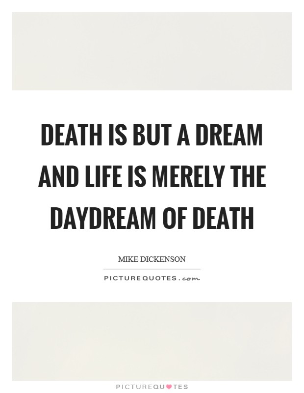 Death is but a dream and life is merely the daydream of death Picture Quote #1