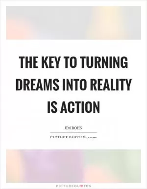 The key to turning dreams into reality is action Picture Quote #1
