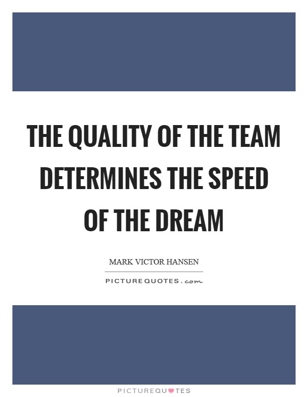 The quality of the team determines the speed of the dream Picture Quote #1