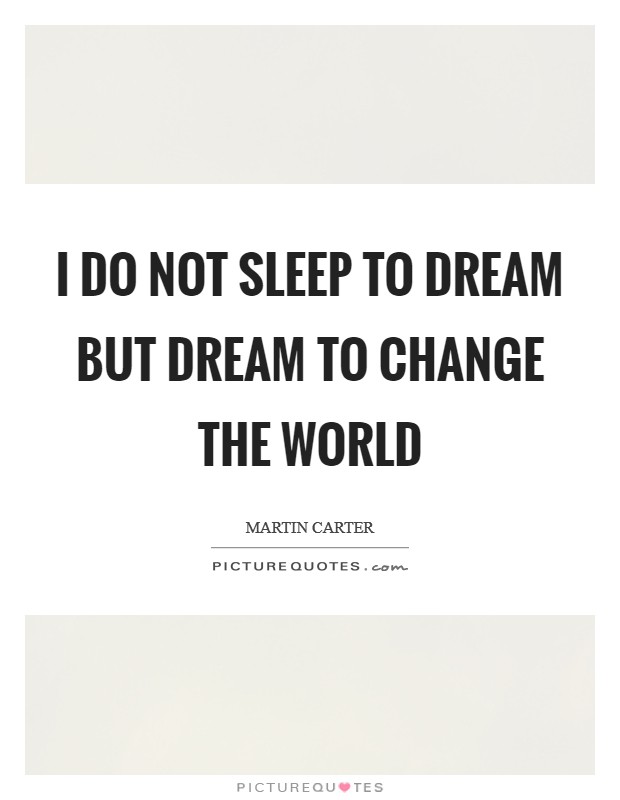 I do not sleep to dream but dream to change the world Picture Quote #1