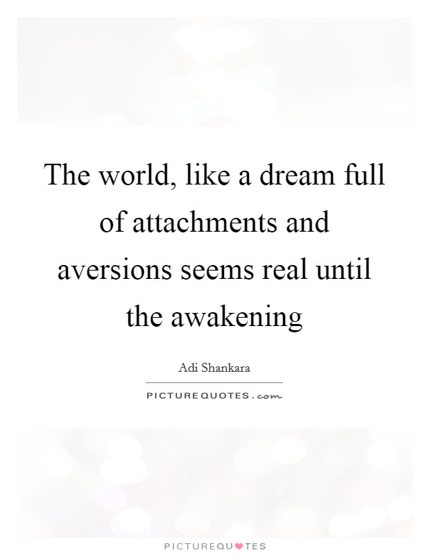 The world, like a dream full of attachments and aversions seems real until the awakening Picture Quote #1