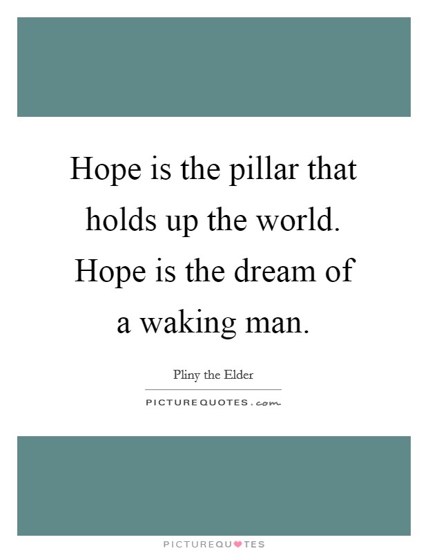 Hope is the pillar that holds up the world. Hope is the dream of a waking man. Picture Quote #1