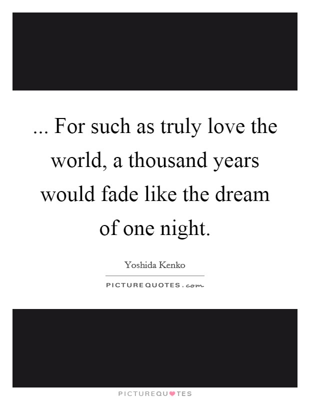 ... For such as truly love the world, a thousand years would fade like the dream of one night Picture Quote #1
