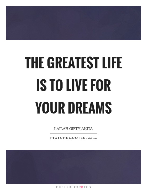 The greatest life is to live for your dreams Picture Quote #1