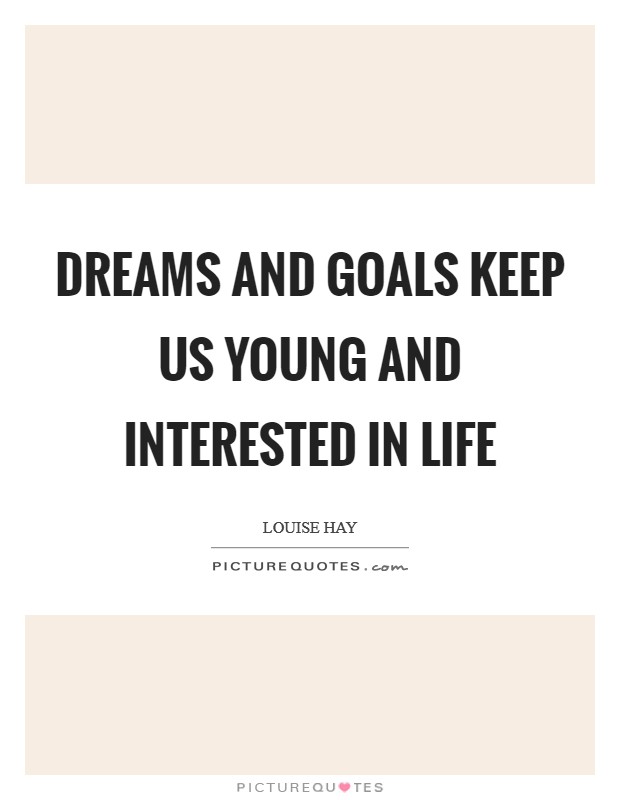 Dreams and goals keep us young and interested in life Picture Quote #1