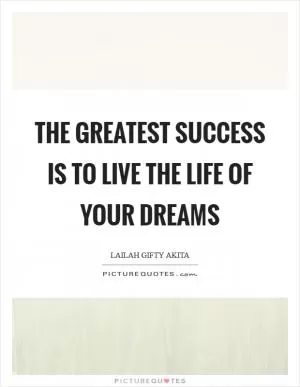 The greatest success is to live the life of your dreams Picture Quote #1