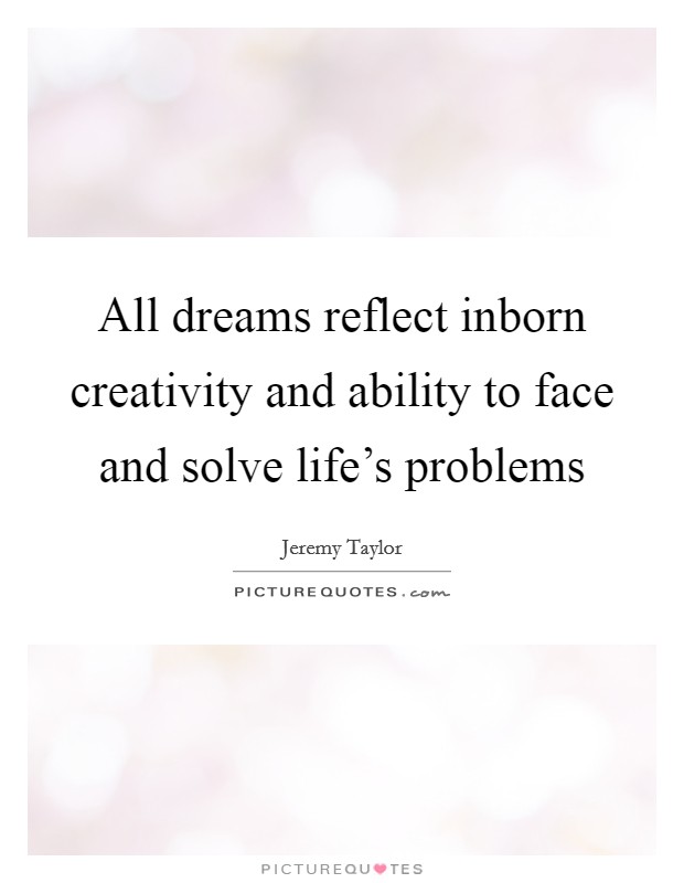 All dreams reflect inborn creativity and ability to face and solve life's problems Picture Quote #1