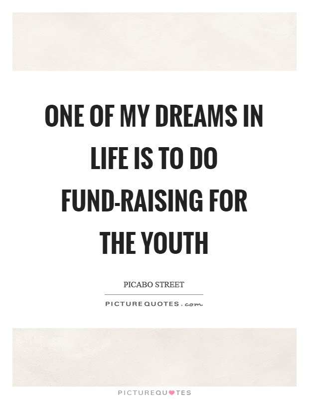 One of my dreams in life is to do fund-raising for the youth Picture Quote #1