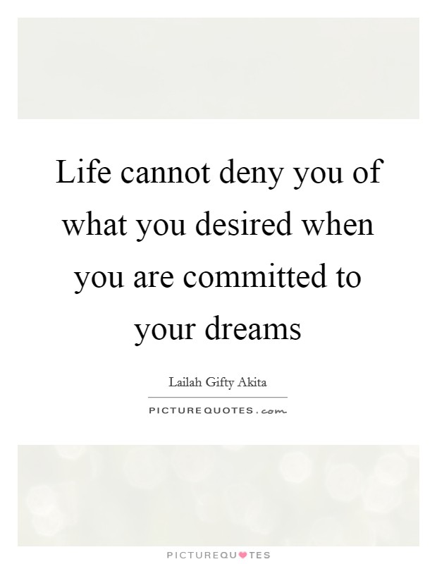 Life cannot deny you of what you desired when you are committed to your dreams Picture Quote #1