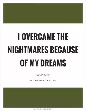 I overcame the nightmares because of my dreams Picture Quote #1