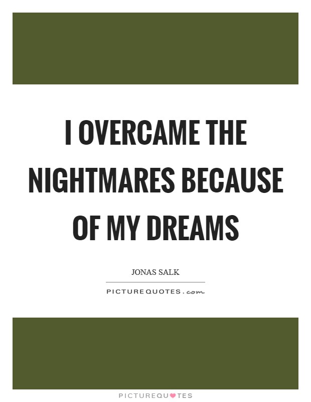 I overcame the nightmares because of my dreams Picture Quote #1