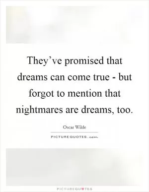 They’ve promised that dreams can come true - but forgot to mention that nightmares are dreams, too Picture Quote #1