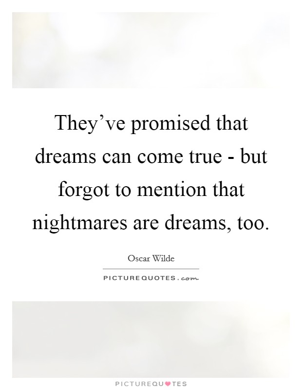 They've promised that dreams can come true - but forgot to mention that nightmares are dreams, too. Picture Quote #1