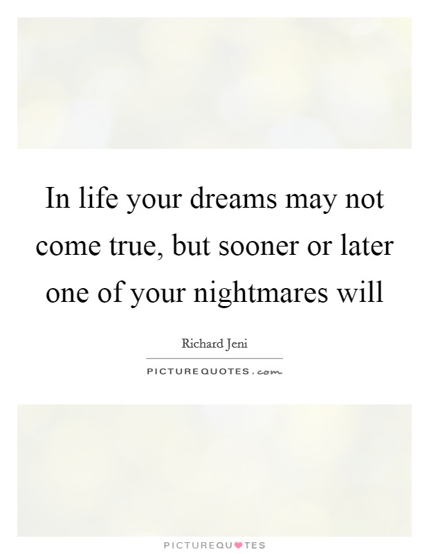 In life your dreams may not come true, but sooner or later one of your nightmares will Picture Quote #1