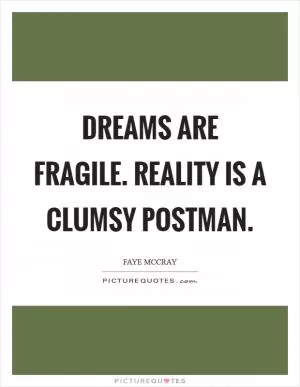 Dreams are fragile. Reality is a clumsy postman Picture Quote #1