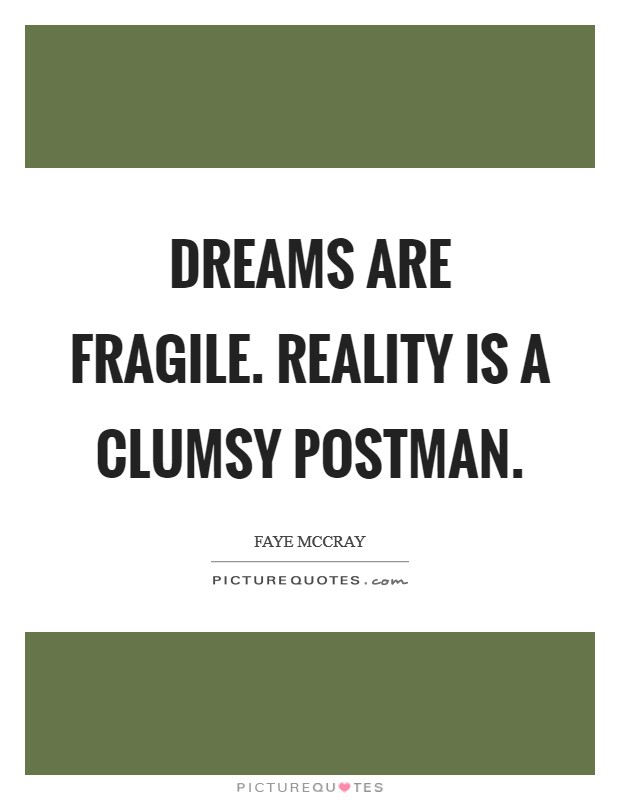 Dreams are fragile. Reality is a clumsy postman. Picture Quote #1