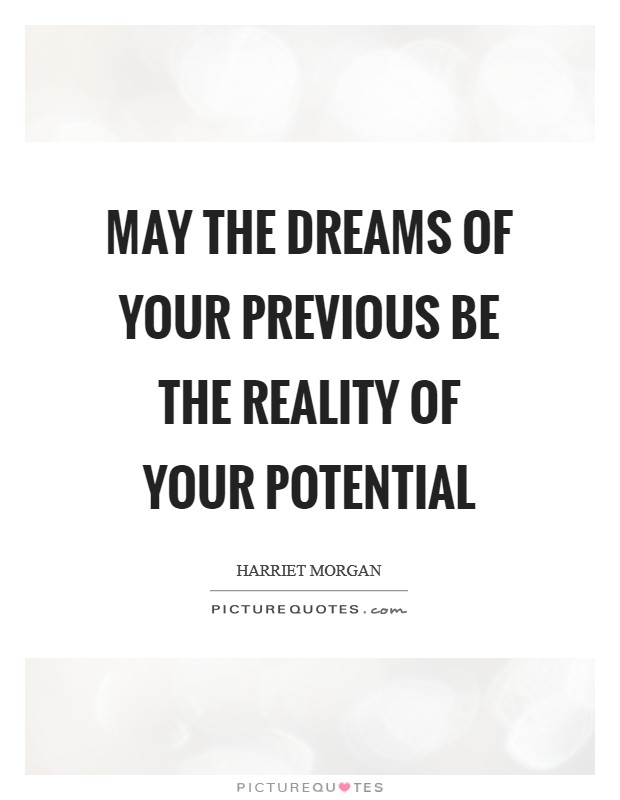 May the dreams of your previous be the reality of your potential Picture Quote #1