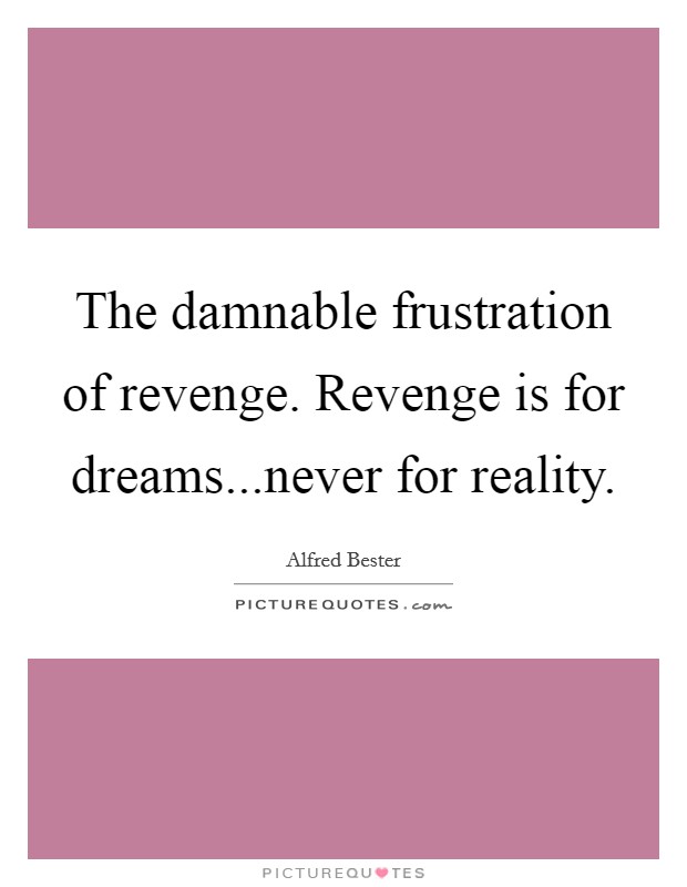 The damnable frustration of revenge. Revenge is for dreams...never for reality. Picture Quote #1