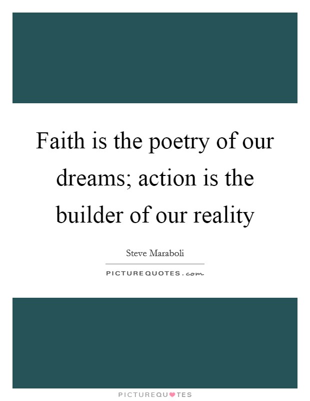 Faith is the poetry of our dreams; action is the builder of our reality Picture Quote #1