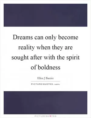 Dreams can only become reality when they are sought after with the spirit of boldness Picture Quote #1