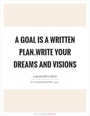 A goal is a written plan.Write your dreams and visions Picture Quote #1