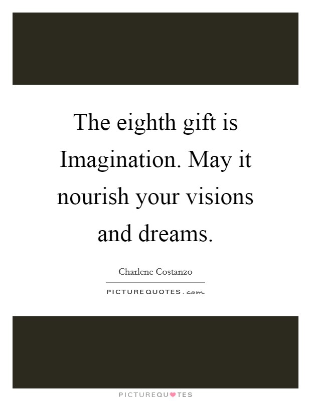 The eighth gift is Imagination. May it nourish your visions and dreams. Picture Quote #1