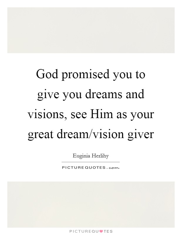 God promised you to give you dreams and visions, see Him as your great dream/vision giver Picture Quote #1