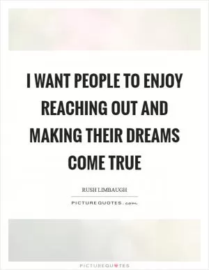 I want people to enjoy reaching out and making their dreams come true Picture Quote #1