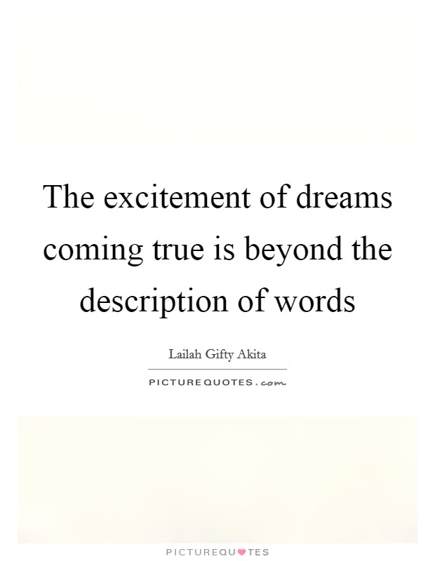 The excitement of dreams coming true is beyond the description of words Picture Quote #1