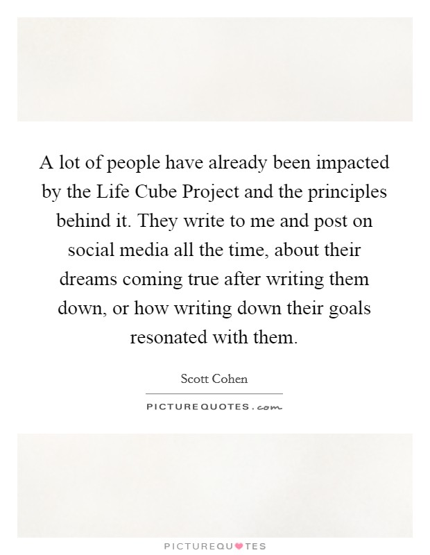 A lot of people have already been impacted by the Life Cube Project and the principles behind it. They write to me and post on social media all the time, about their dreams coming true after writing them down, or how writing down their goals resonated with them. Picture Quote #1