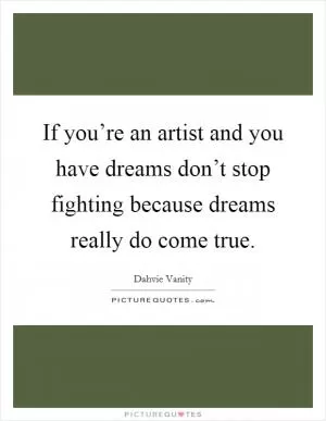 If you’re an artist and you have dreams don’t stop fighting because dreams really do come true Picture Quote #1