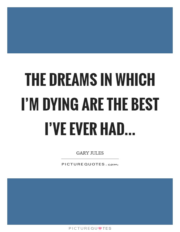 The dreams in which I'm dying are the best I've ever had... Picture Quote #1