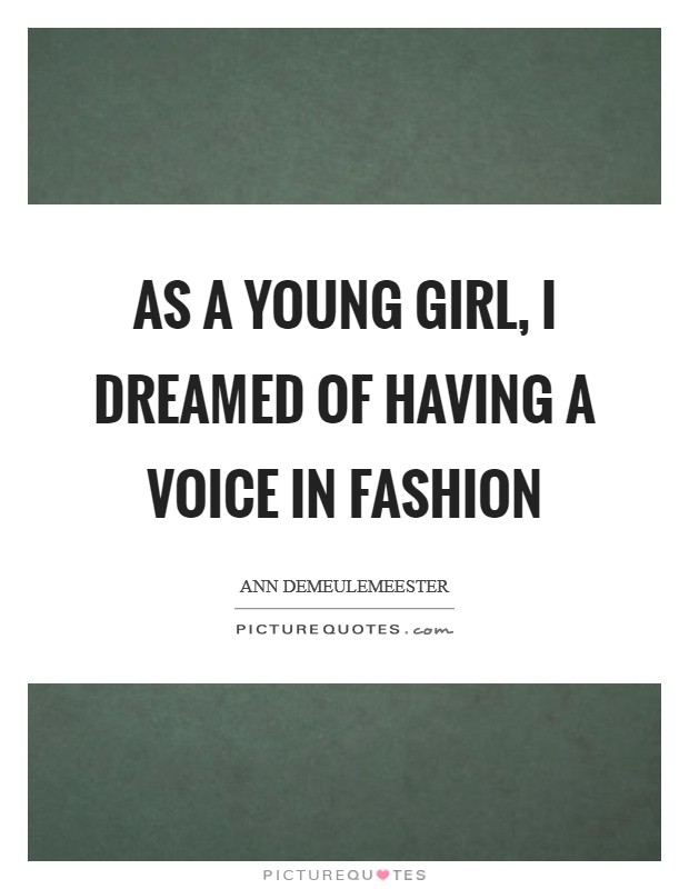 As a young girl, I dreamed of having a voice in fashion Picture Quote #1
