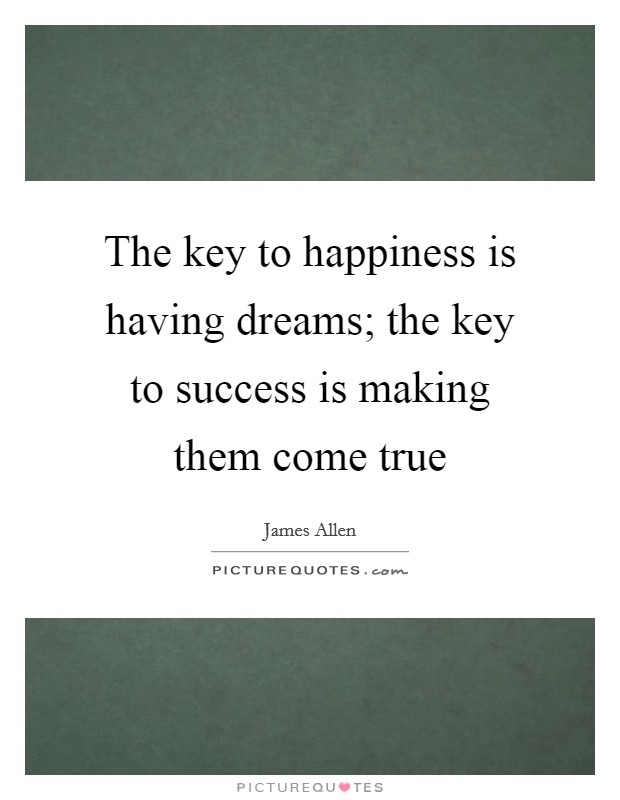 The key to happiness is having dreams; the key to success is making them come true Picture Quote #1