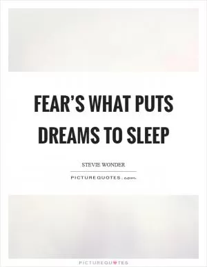 Fear’s what puts dreams to sleep Picture Quote #1
