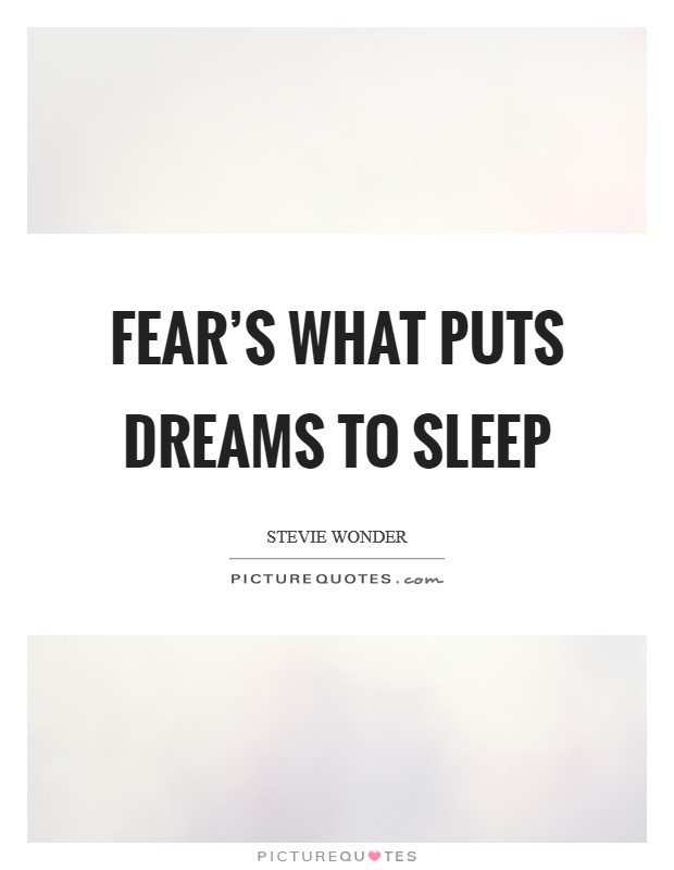 Fear's what puts dreams to sleep Picture Quote #1