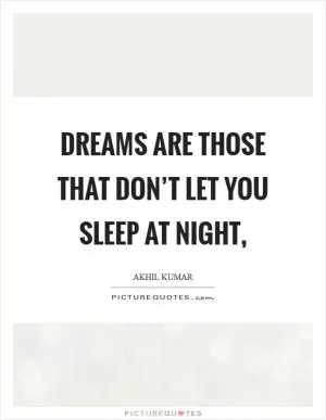 Dreams are those that don’t let you sleep at night, Picture Quote #1