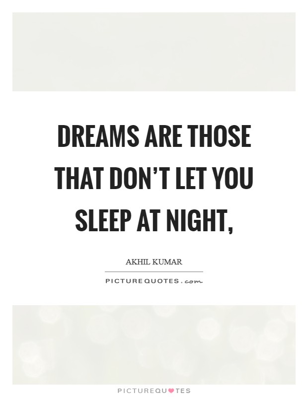 Dreams are those that don't let you sleep at night, Picture Quote #1
