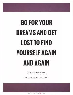 Go for your dreams and get lost to find yourself again and again Picture Quote #1